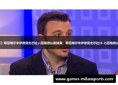 【土杯】耶尼梅尔辛伊德曼尤尔杜vs尼格德比赛结果：耶尼梅尔辛伊德曼尤尔杜(0-2)尼格德比分战报